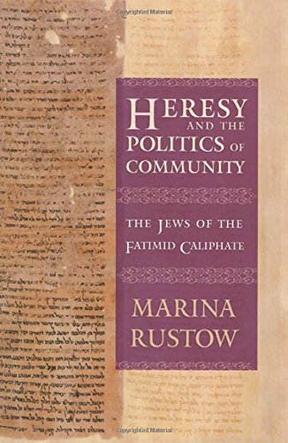 Heresy And The Politics Of Community The Jews Of The Fatimid Caliphate 1st Edition Marina Rustow
