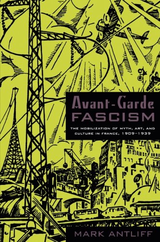 Avantgarde Fascism The Mobilization Of Myth Art And Culture In France 19091939 Mark Antliff