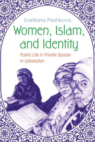 Women Islam And Identity Public Life In Private Spaces In Uzbekistan Svetlana Peshkova