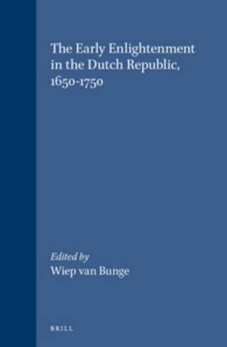 The Early Enlightenment In The Dutch Republic 16501750 Selected Papers Of A Conference Held At The Herzog August Bibliothek Wolfenbuttel 2223 March 2001 Wiep Van Bunge Ed