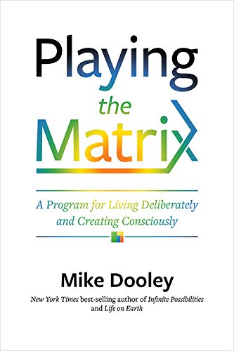 Playing The Matrix A Program For Living Deliberately And Creating Consciously Mike Dooley