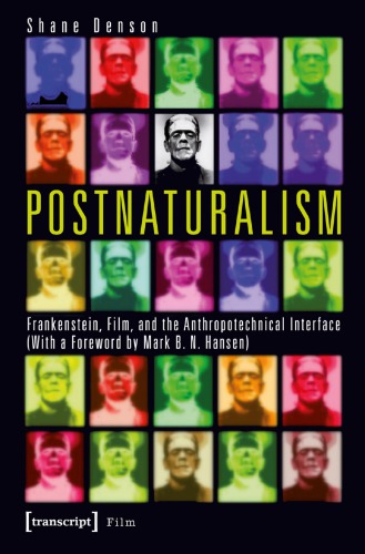 Postnaturalism Frankenstein Film And The Anthropotechnical Interface Shane Denson