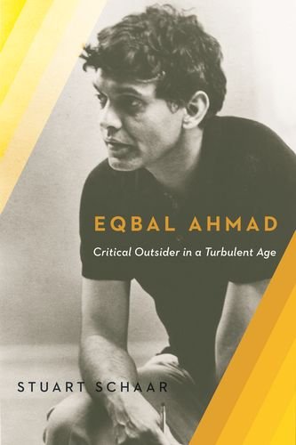 Eqbal Ahmad Critical Outsider In A Turbulent Age Stuart Schaar