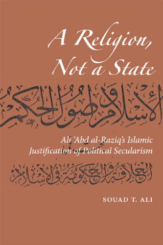 A Religion Not A State Ali Abd Alraziqs Islamic Justification Of Political Secularism 1st Us Souad T Ali