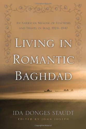 Living In Romantic Baghdad An American Memoir Of Teaching And Travel In Iraq 19241947 Ida Donges Staudt