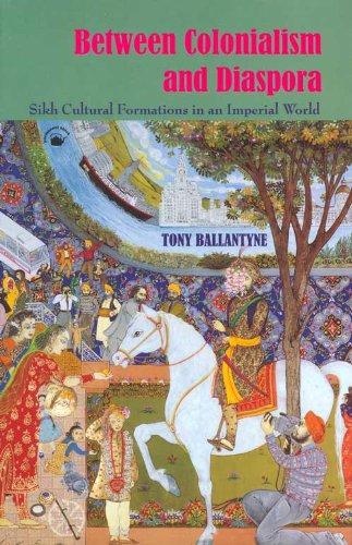 Between Colonialism And Diaspora Sikh Cultural Formations In An Imperial World Tony Ballantyne