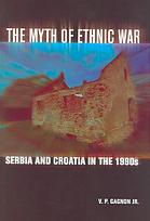 The Myth Of Ethnic War Serbia And Croatia In The 1990s V P Gagnon Jr