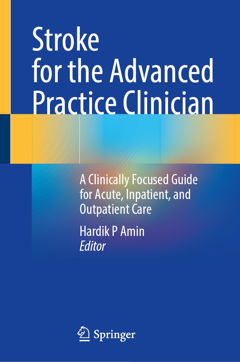Stroke For The Advanced Practice Clinician A Clinically Focused Guide For Acute Inpatient And Outpatient Care 1st Edition Hardik P Amin