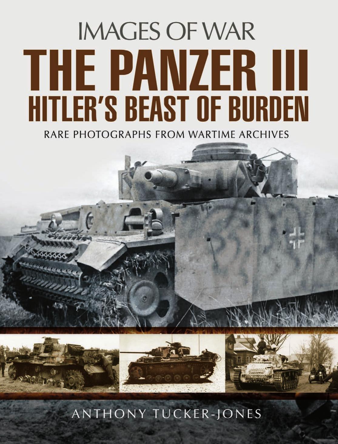 The Panzer Iii Hitlers Beast Of Burden 1st Edition Anthony Tuckerjones