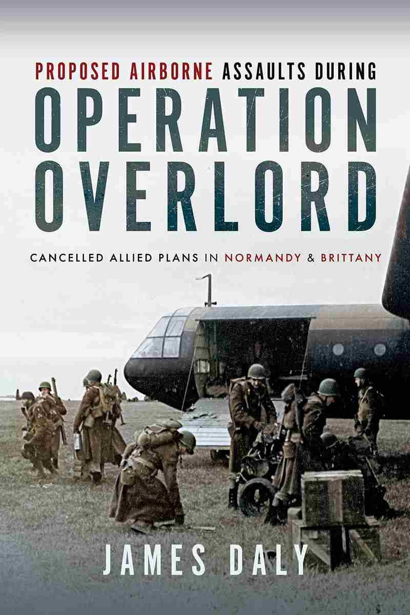 Proposed Airborne Assaults During Operation Overlord James Daly