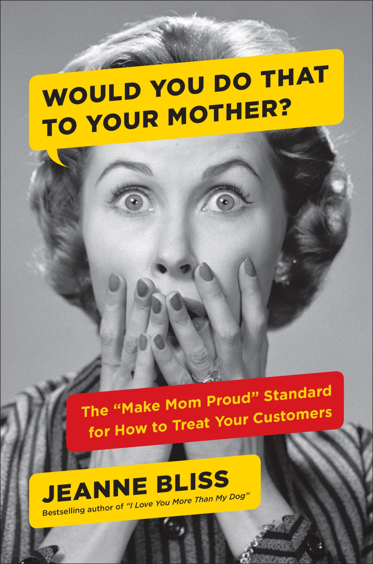 Would You Do That To Your Mother The Make Mom Proud Standard For How To Treat Your Customers Jeanne Bliss