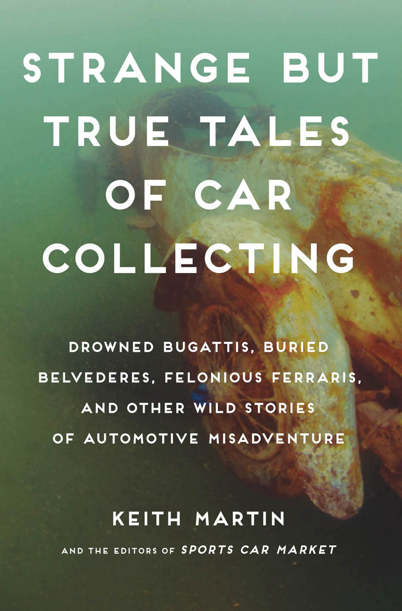 Strange But True Tales Of Car Collecting Keith Martin