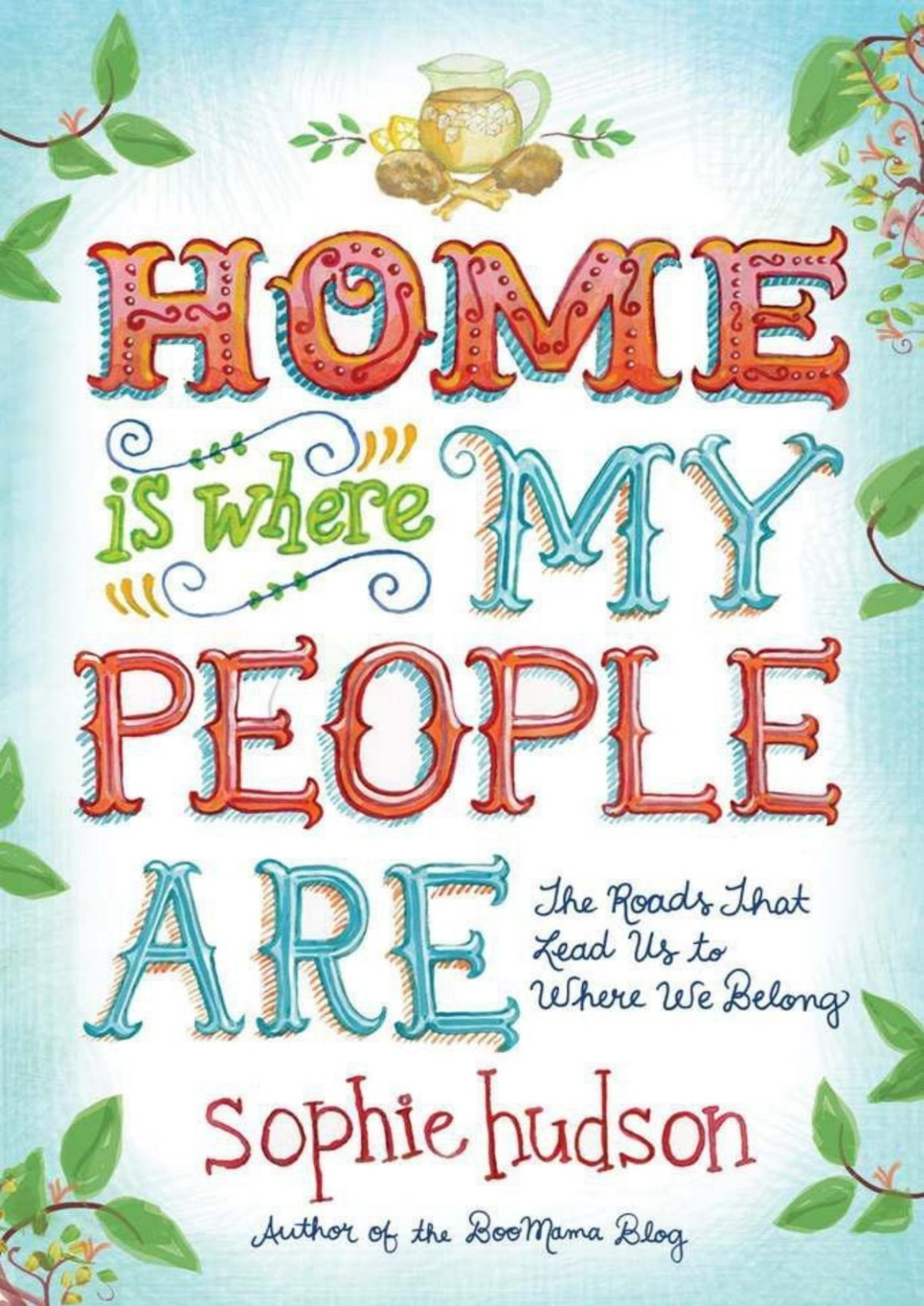 Home Is Where My People Are The Roads That Lead Us To Where We Belong Sophie Hudson