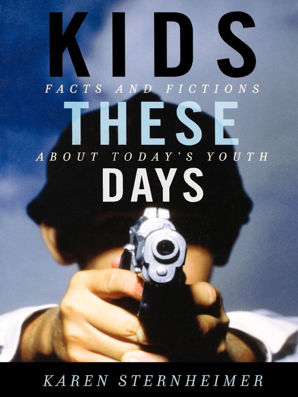 Kids These Days Facts And Fictions About Todays Youth 9781461638513 Karen Sternheimer