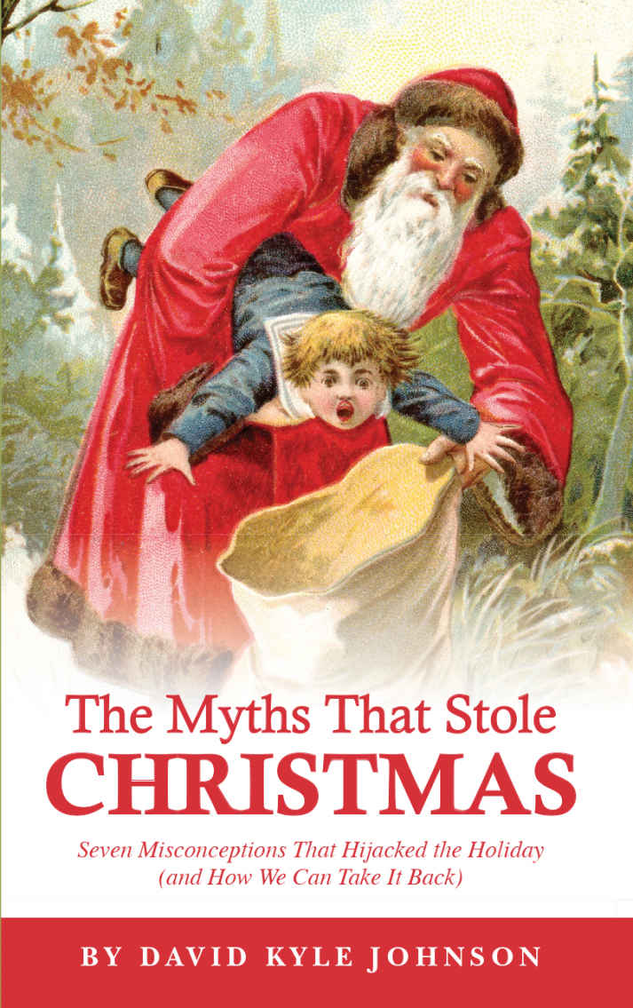 The Myths That Stole Christmas Seven Misconceptions That Hijacked The Holiday And How We Can Take It Back David Kyle Johnson