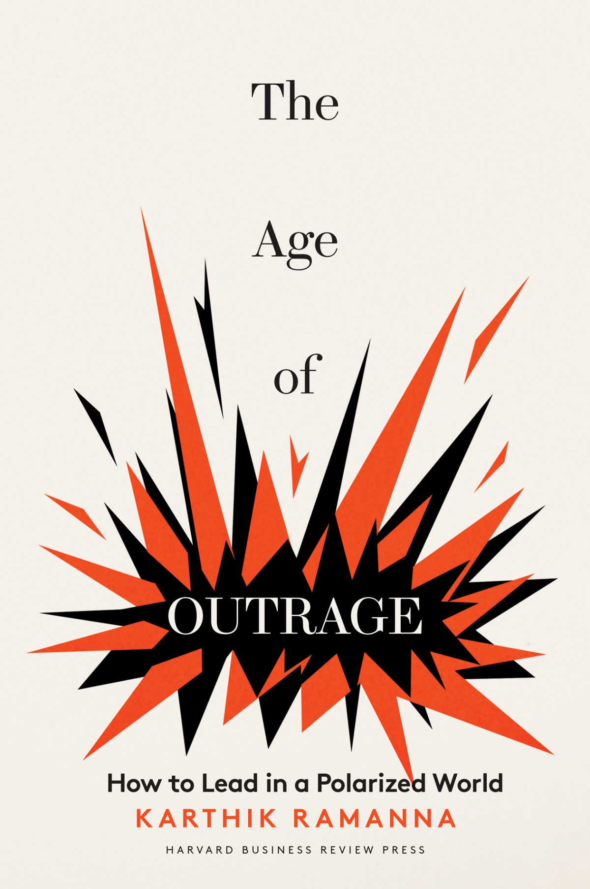 The Age Of Outrage How To Lead In A Polarized World Karthik Ramanna