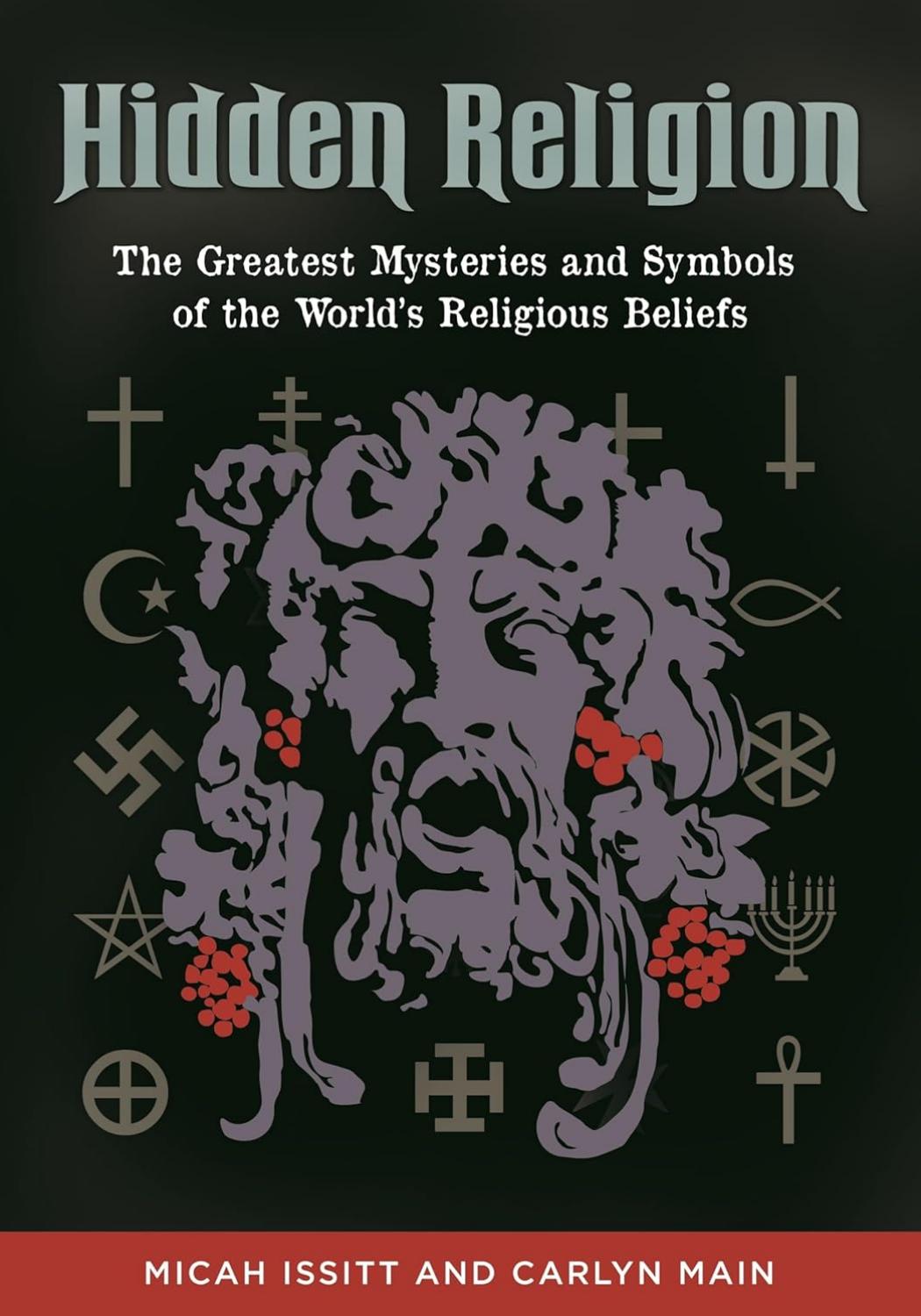 Hidden Religion The Greatest Mysteries And Symbols Of The Worlds Religious Beliefs Micah Issitt Carlyn Main
