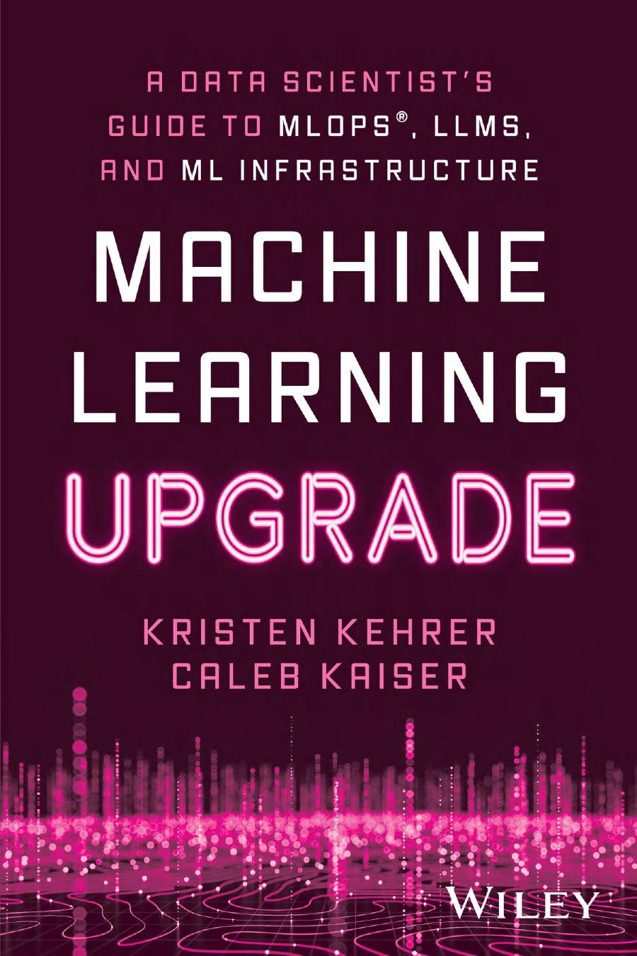 Machine Learning Upgrade A Data Scientists Guide To Mlops Llms And Ml Infrastructure 1st Edition Kristen Kehrer