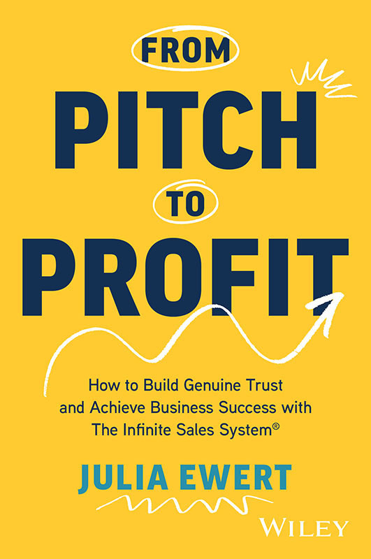 From Pitch To Profit How To Build Genuine Trust And Achieve Business Success With The Infinite Sales System 1st Julia Ewert
