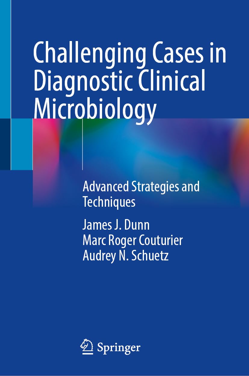 Challenging Cases In Diagnostic Clinical Microbiology Advanced Strategies And Techniques 1st Edition James J Dunn