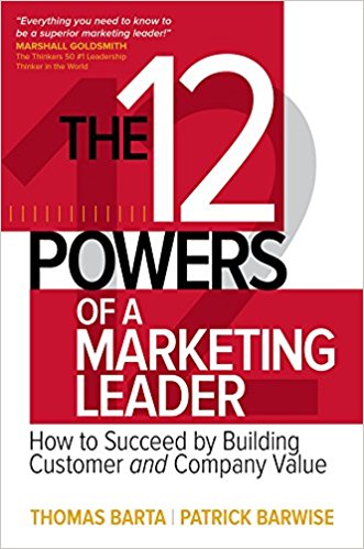 The 12 Powers Of A Marketing Leader How To Succeed By Building Customer And Company Value 1st Edition Thomas Barta