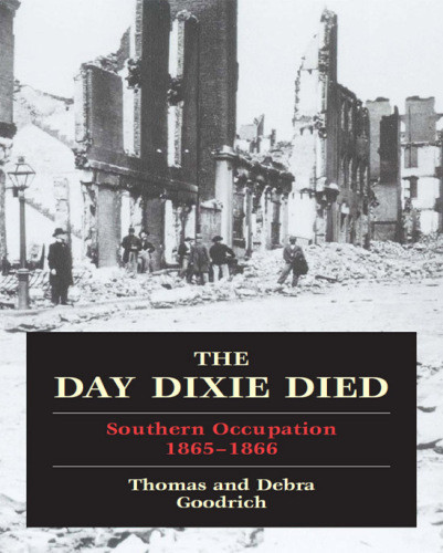 The Day Dixie Died Southern Occupation 18651866 Thomas Goodrich