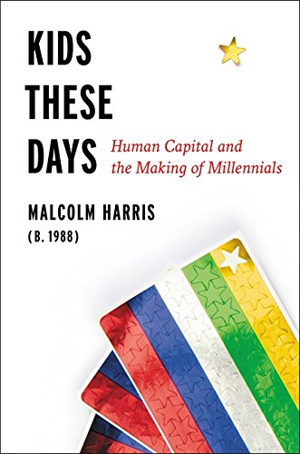 Kids These Days Human Capital And The Making Of Millennials Malcolm Harris