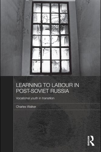 Learning To Labour In Postsoviet Russia Vocational Youth In Transition Charles Walker