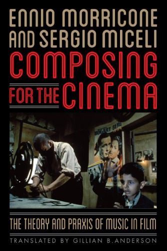 Composing For The Cinema The Theory And Praxis Of Music In Film Ennio Morricone