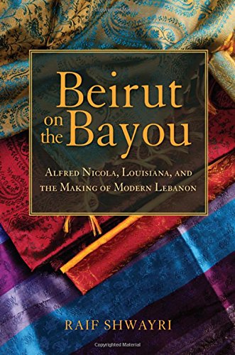 Beirut On The Bayou Alfred Nicola Louisiana And The Making Of Modern Lebanon Raif Shwayri