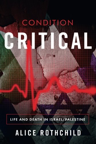 Condition Critical Life And Death In Israelpalestine Alice Rothchild