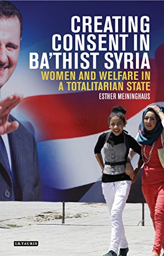 Creating Consent In Bathist Syria Women And Welfare In A Totalitarian State 1st Edition Esther Meininghaus