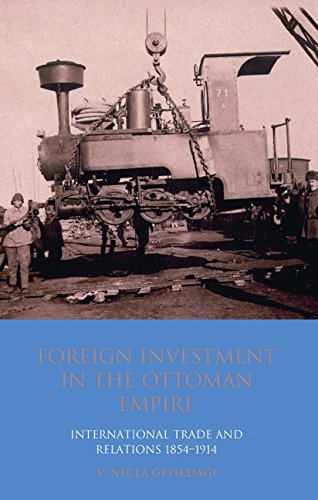 Foreign Investment In The Ottoman Empire International Trade And Relations 18541914 V Necla Geyikda