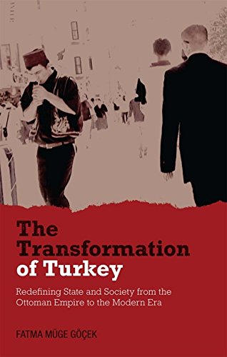 The Transformation Of Turkey Redefining State And Society From The Ottoman Empire To The Modern Era Fatma Mge Gek