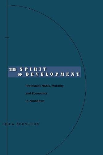 The Spirit Of Development Protestant Ngos Morality And Economics In Zimbabwe 1st Edition Erica Bornstein
