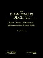The Islamic World In Decline From The Treaty Of Karlowitz To The Disintegration Of The Ottoman Empire Martin Sicker