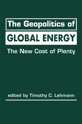 The Geopolitics Of Global Energy The New Cost Of Plenty Timothy C Lehmann Editor