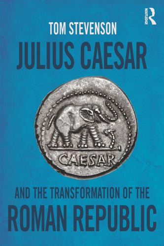 Julius Caesar And The Transformation Of The Roman Republic 1st Tom Stevenson
