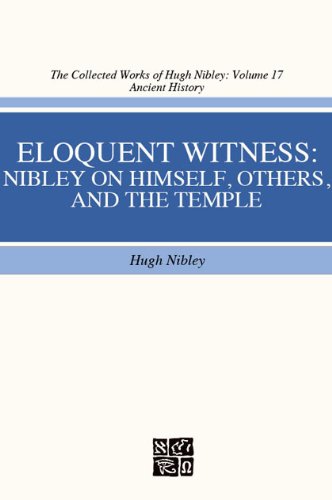 Eloquent Witness Nibley On Himself Others And The Temple Hugh Nibley