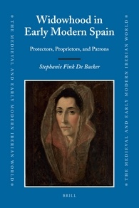 Widowhood In Early Modern Spain Protectors Proprietors And Patrons Stephanie Fink De Backer