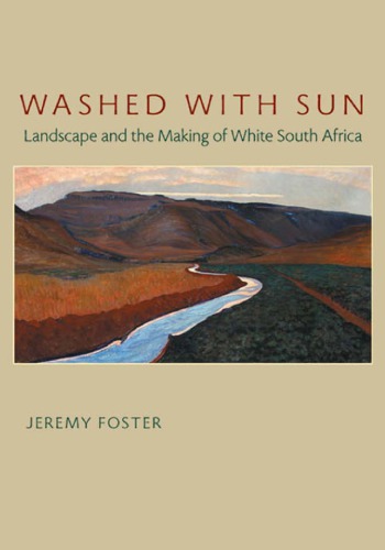 Washed With Sun Landscape And The Making Of White South Africa 1st Edition Jeremy Foster