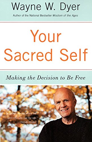 Your Sacred Self Making The Decision To Be Free Wayne W Dyer