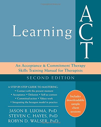 Learning Act An Acceptance And Commitment Therapy Skills Training Manual For Therapists 2nd Ed 2nd Edition Jason B Luoma