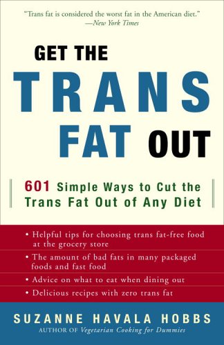 Get The Trans Fat Out 601 Simple Ways To Cut The Trans Fat Out Of Any Diet 1st Edition Suzanne Havala Hobbs