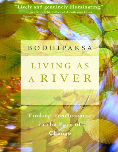 Living As A River Finding Fearlessness In The Face Of Change Bodhipaksa