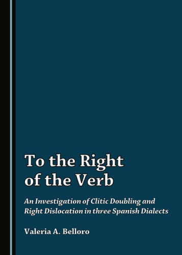 To The Right Of The Verb An Investigation Of Clitic Doubling And Right Dislocation In Three Spanish Dialects Valeria A Belloro