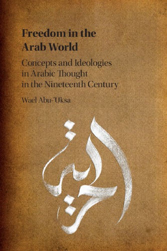 Freedom In The Arab World Concepts And Ideologies In Arabic Thought In The Nineteenth Century Wael Abuuksa
