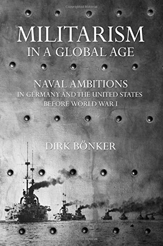 Militarism In A Global Age Naval Ambitions In Germany And The United States Before World War I 1st Edition Dirk Bnker