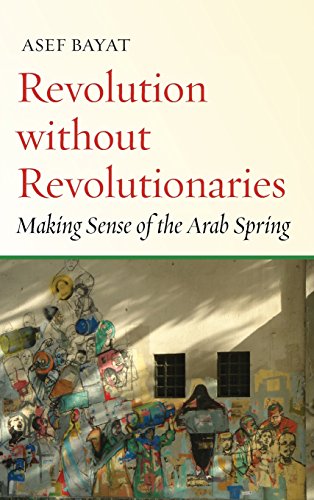 Revolution Without Revolutionaries Making Sense Of The Arab Spring 1st Edition Asef Bayat