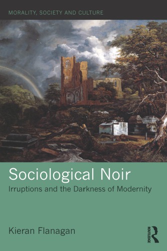 Sociological Noir Irruptions And The Darkness Of Modernity 1st Edition Kieran Flanagan